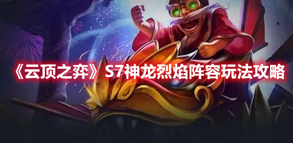 《云顶之弈》S7神龙烈焰阵容玩法攻略