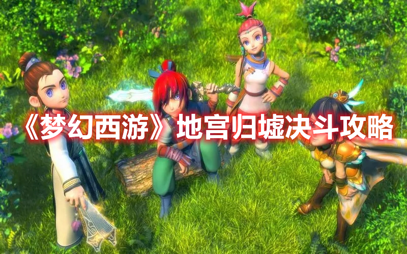 《梦幻西游》地宫归墟决斗攻略