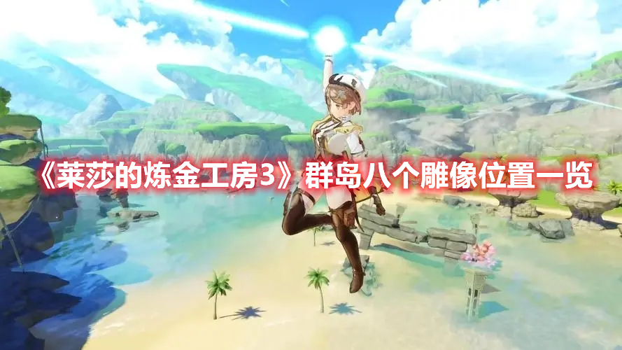 《莱莎的炼金工房3》群岛八个雕像位置一览