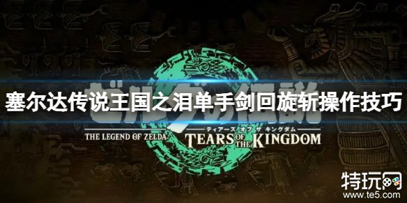 塞尔达传说王国之泪单手剑回旋斩怎么用 单手剑回旋斩操作攻略