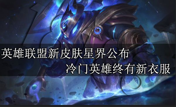 英雄联盟新皮肤星界公布 冷门英雄终有新衣服
